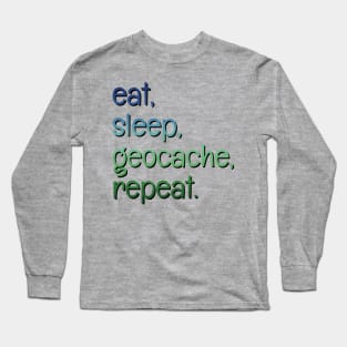 Eat, sleep, geocache, repeat. Long Sleeve T-Shirt